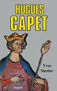 Yves Sassier, "Hugues Capet : Naissance d'une dynastie"
