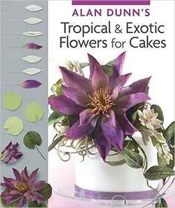 Alan Dunn's Tropical & Exotic Flowers for Cakes