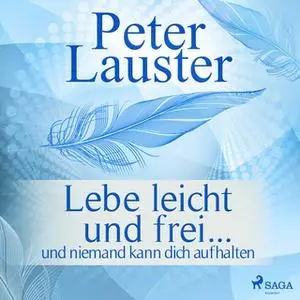 «Lebe leicht und frei: und niemand kann dich aufhalten» by Peter Lauster