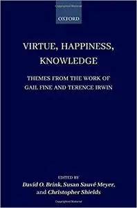 Virtue, Happiness, Knowledge: Themes from the Work of Gail Fine and Terence Irwin