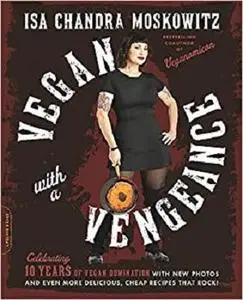 Vegan with a Vengeance, 10th Anniversary Edition: Over 150 Delicious, Cheap, Animal-Free Recipes That Rock