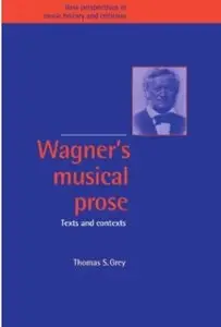 Wagner's Musical Prose: Texts and Contexts (New Perspectives in Music History and Criticism) (Repost)
