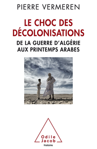 Le Choc des décolonisations: De la guerre d’Algérie aux printemps arabes - Pierre Vermeren