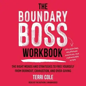 The Boundary Boss Workbook: The Right Words and Strategies to Free Yourself from Burnout Exhaustion and Over-Giving [Audiobook]