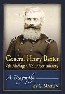 General Henry Baxter, 7th Michigan Volunteer Infantry : A Biography