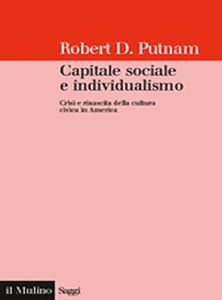 Robert D. Putnam - Capitale sociale e individualismo. Crisi e rinascita della cultura civica in America