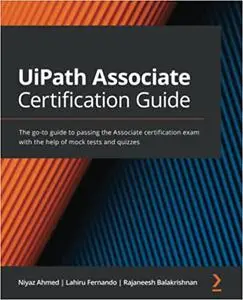 UiPath Associate Certification Guide: The go-to guide to passing the Associate certification exam