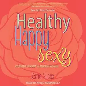 Healthy Happy Sexy: Ayurveda Wisdom for Modern Women [Audiobook]