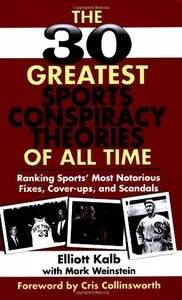 The 30 Greatest Sports Conspiracy Theories of All-Time: Ranking Sports' Most Notorious Fixes, Cover-ups, and Scandals (repost)