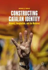 Constructing Catalan Identity: Memory, Imagination, and the Medieval