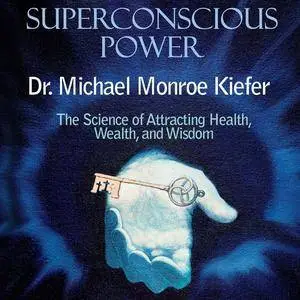 Superconscious Power: The Science of Attracting Health, Wealth, and Wisdom [Audiobook]