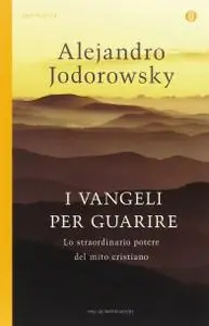 Alejandro Jodorowsky, "I Vangeli per guarire: Lo straordinario potere del mito cristiano"