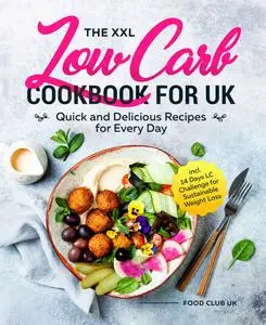 The XXL Low Carb Cookbook for UK: Quick and Delicious Recipes for Every Day incl. 14 Days LC Challenge for Sustainable Weight L