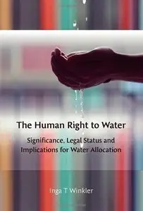 The Human Right to Water: Significance, Legal Status and Implications for Water Allocation