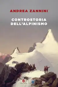 Andrea Zannini - Controstoria dell’alpinismo