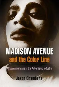 Madison Avenue and the Color Line: African Americans in the Advertising Industry