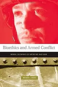 Bioethics and Armed Conflict: Moral Dilemmas of Medicine and War (Basic Bioethics)