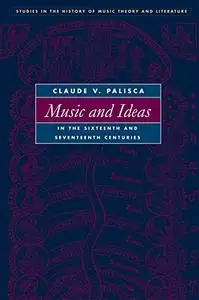 Music and Ideas in the Sixteenth and Seventeenth Centuries (Studies in the History of Music Theory and Literature