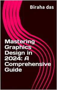 Mastering Graphics Design in 2024 A Comprehensive Guide