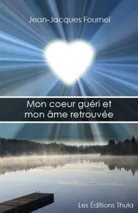 Jean-Jacques Fournel, "Mon cœur guéri et mon âme retrouvée"