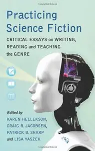 Practicing Science Fiction: Critical Essays on Writing, Reading and Teaching the Genre