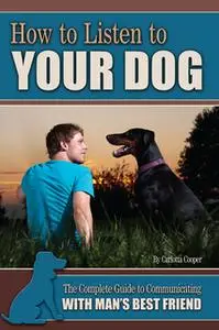 «How to Listen to Your Dog: The Complete Guide to Communicating with Man's Best Friend» by Carlotta Cooper