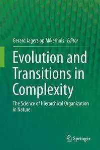 Evolution and Transitions in Complexity: The Science of Hierarchical Organization in Nature