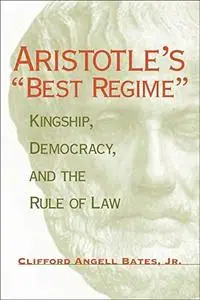Aristotle's ""Best Regime: Kingship, Democracy, and the Rule of Law