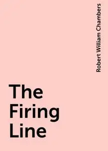 «The Firing Line» by Robert William Chambers