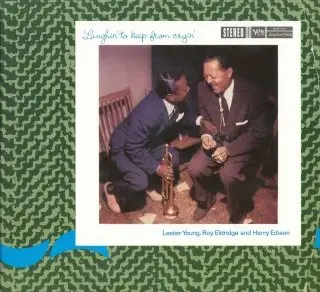 Lester Young, Roy Eldridge, Harry “Sweets” Edison” - Laughin’ To Keep From Cryin’