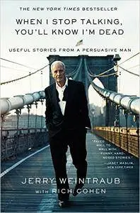 Jerry Weintraub, Rich Cohen - When I Stop Talking, You'll Know I'm Dead: Useful Stories from a Persuasive Man [Repost]
