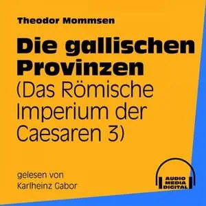 «Das Römische Imperium der Ceasaren - Band 3: Die gallischen Provinzen» by Theodor Mommsen