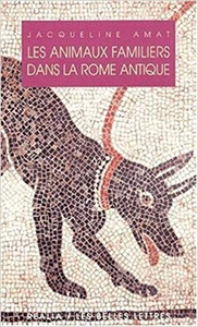 Les Animaux familiers dans la Rome antique - Jacqueline Amat