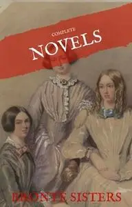 «The Brontë Sisters: The Complete Novels (House of Classics)» by Charlotte Brontë,Emily Brontë,Anne Brontë,House of Clas