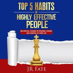 «Top 5 Habits of Highly Effective People» by JR Fate
