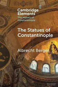 The Statues of Constantinople (Elements in the History of Constantinople)