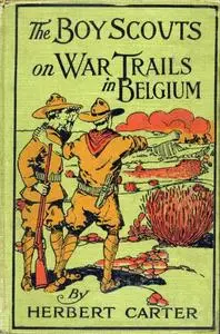 «The Boy Scouts on War Trails in Belgium; Or, Caught Between Hostile Armies» by active 1909–1917 Herbert Carter