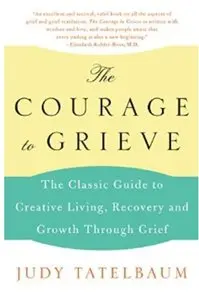 The Courage to Grieve: The Classic Guide to Creative Living, Recovery, and Growth Through Grief [Repost]