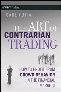 The Art of Contrarian Trading: How to Profit from Crowd Behavior in the Financial Markets