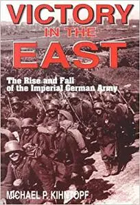 Victory in the East: The Rise and Fall of the Imperial German Army (Repost)