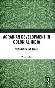 Agrarian Development in Colonial India: The British and Bihar