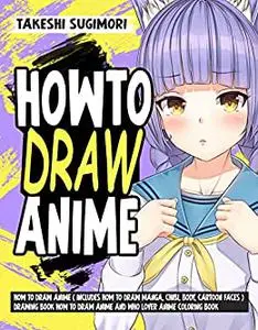 How to Draw Anime: Drawing Book Includes How to Draw Manga, Cartoon Faces, Chibi, Body
