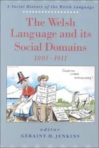 The Welsh Language and its Social Domains 1801-1911 (A Social History of the Welsh Language)