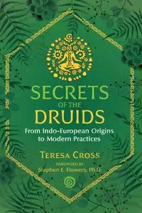 Secrets of the Druids: From Indo-European Origins to Modern Practices, 2nd Edition