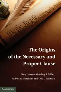 "The Origins of the Necessary and Proper Clause" by Gary Lawson, Geoffrey P. Miller, Robert G. Natelson, Guy I. Seidman 