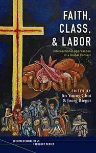 Faith, Class, and Labor: Intersectional Approaches in a Global Context (Intersectionality and Theology Series)