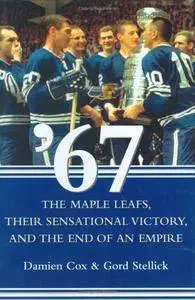 '67: The Maple Leafs, Their Sensational Victory, and the End of an Empire(Repost)