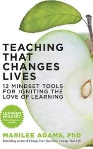 Teaching That Changes Lives: 12 Mindset Tools for Igniting the Love of Learning