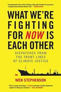 What we're fighting for now is each other : dispatches from the front lines of climate justice