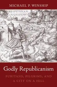 Godly Republicanism: Puritans, Pilgrims, and a City on a Hill (Repost)